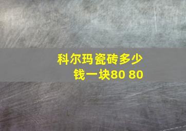 科尔玛瓷砖多少钱一块80 80